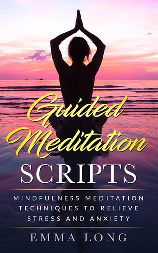 Guided Meditation Scripts Mindfulness Meditation Techniques to Relieve Stress and Anxiety