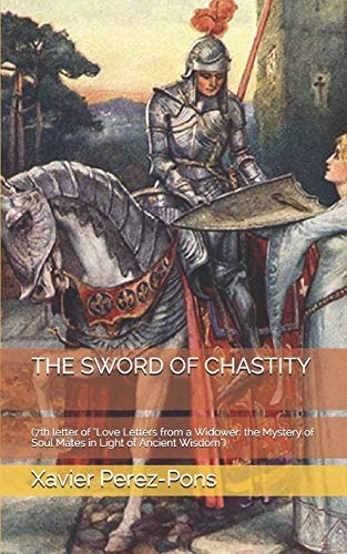 The Sword of Chastity (7th Letter of "Love Letters from a Widower: the Mystery of Soul Mates in Light of Ancient Wisdom")