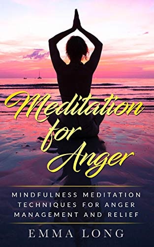 Meditation for Anger Mindfulness Meditation Techniques for Anger Management and Relief