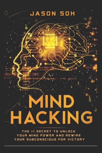 Mind Hacking Unleash the Hidden Power of Your Subconscious Mind and Achieve Anything That You Truly Desire!