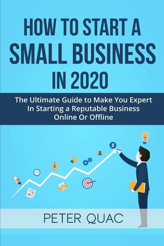 How To Start A Small Business In 2020 The Ultimate Guide to Make You Expert In Starting a Refutable Business Online Or Offline