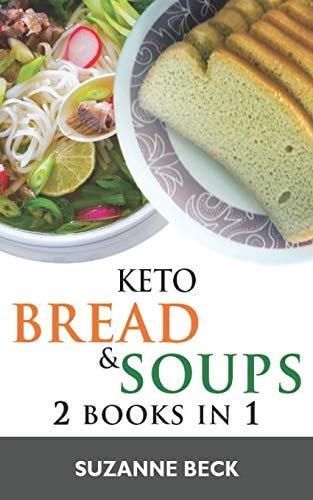 Keto Bread & Keto Soups The Ultimate Ketogenic Diet Book with BREAD Recipes (pizza, Muffin, Bagel, Cracker, Cookies) and SOUPS Recipes (vegetables, Chicken, Beef, Lamb Pork, Fish and Seafood Soups)
