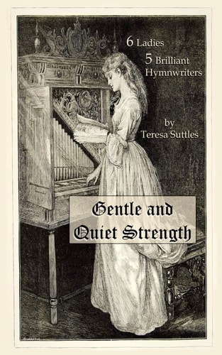 Gentle and Quiet Strength 6 Ladies 5 Brilliant Hymnwriters