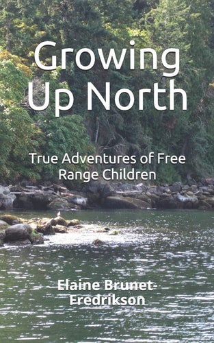 Growing Up North True Adventures of Free Range Children