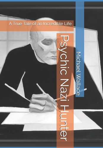 Psychic Nazi Hunter A True Tale of an Incredible Life