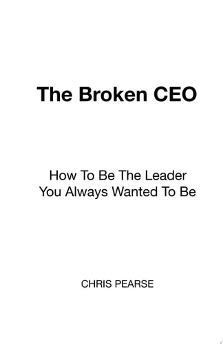 The Broken CEO How To Be The Leader You Always Wanted To Be
