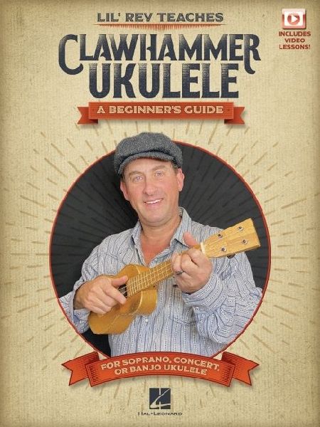 Lil REV Teaches Clawhammer Ukulele: A Beginners Guide for Soprano, Concert, or Banjo Ukulele - With Online Video Lessons