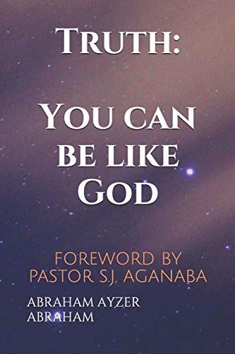 Truth: You Can Be Like God Foreword by Pastor S. J. Aganaba