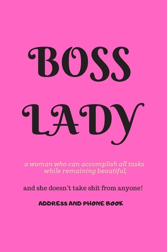 Boss Lady Address and Phone Book For a Woman Who Can Accomplish All Tasks, While Remaining Beautiful, and She Doesn't Take Shit from Anyone! Organized in Alphabetical Order, Discreet Internet Page Section. a Month by Month Birthday/anniversary Section