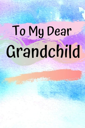 To My Dear Grandchild Memories From A Grandparent To Their Grandchild