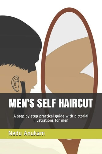 Men's Self Haircut A Step by Step Practical Guide with Pictorial Illustrations for Men's Self Haircut