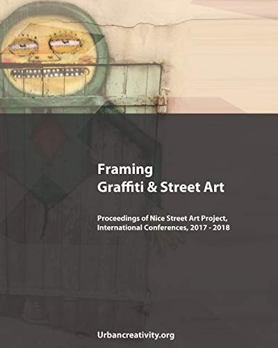 Framing Graffiti & Street Art Proceedings of Nice Street Art Project, International Conferences, 2017 - 2018