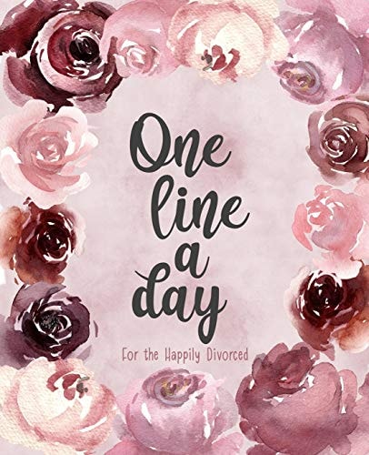 One Line a Day for the Happily Divorced Use Gratitude to Recover Your Mental Health and Rebuild Your Life - Embrace Your Newly Single Status - Discover a Happier, Healthier Self - 356 Daily Reflections