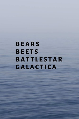 Bears, Beets, Battlestar Galactica