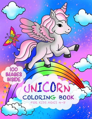 Unicorn Coloring Book for Kids Ages 4-8 The Ultimate Collection of 100 Beautiful Unicorn Patterns That Would Provide Hours of Enjoyable Fun Through Creative Expressions