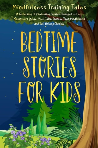 Bedtime Stories for Kids A Collection of Meditation Stories Designed to Help Youngsters Relax, Feel Calm, Improve Their Mindfulness and Fall Asleep Quickly
