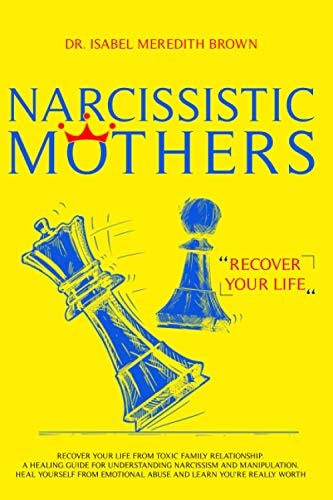 Narcissistic Mothers Recover Your Life from Toxic Family Relationships. a Healing Guide for Understanding Narcissism and Manipulation. Heal Yourself from Emotional Abuse and Learn You're Really Worth