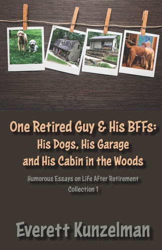 One Retired Guy and His BFFs His Dogs, His Garage and His Cabin in the Woods