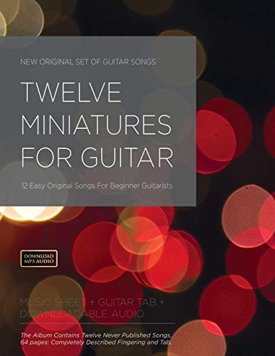 Twelve Miniatures for Guitar 12 Easy Original Songs For Beginner Guitarists