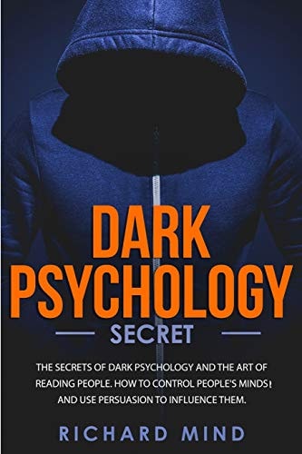 Dark Psychology Secret The Secrets of Dark Psychology and the Art of Reading People. How to Control People's Minds and Use Persuasion to Influence Them.