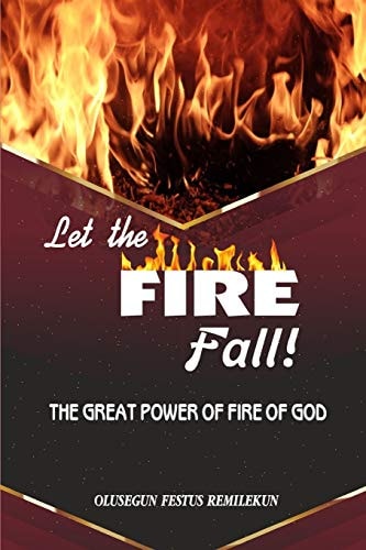 Let the Fire Fall The Great Power of Fire of God