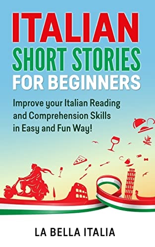 Italian Short Stories for Beginners Improve Your Italian Reading and Comprehension Skills in Easy and Fun Way!