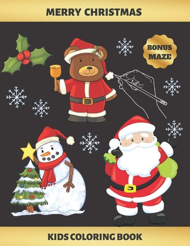 Merry Christmas KIDS COLORING BOOK (3-7 YEARS of AGE) - BONUS MAZE - SNOWMAN, CUTE BEAR, SANTA CLAUS and MORE - Creative Gift for Boys and Girls