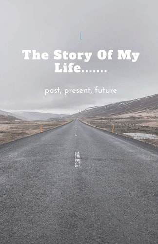 The Story of My Life..... Past, Present, Future