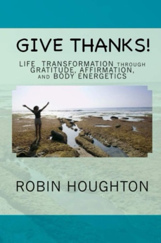 Give Thanks! Life Transformation Through Gratitude, Affirmation, and Body Energetics