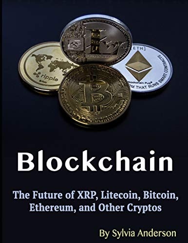 Blockchain The Future of XRP, Litecoin, Bitcoin, Ethereum, and Other Cryptos