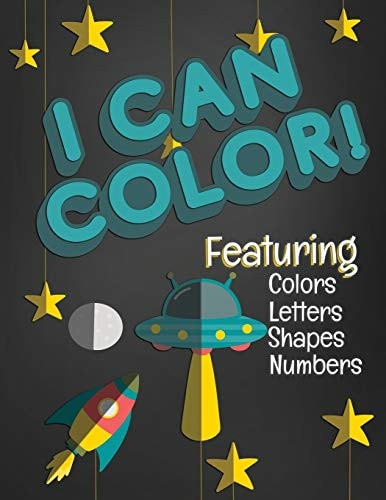 I Can Color! Featuring Colors Letters Shapes Numbers Fun Coloring Activity Workbook for Toddlers & Kids Ages 1-3 for Preschool Or Kindergarten Prep Featuring a Fun Space Theme