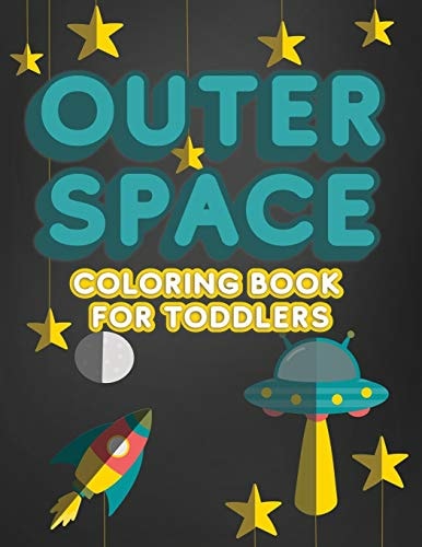 Outer Space Coloring Book For Toddlers Activity Workbook for Toddlers & Kids Ages 1-3 for Preschool Or Kindergarten Prep Featuring Letters Numbers Shapes and Colors