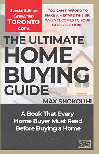 The Ultimate Home Buying Guide - Greater Toronto Area Edition A Home Buying Guide for First-Time Buyers and Anyone House Hunting Again