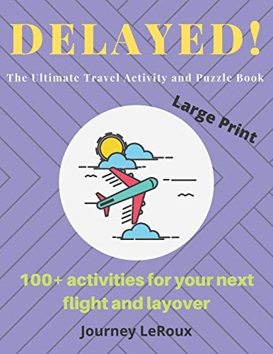DELAYED! The Ultimate Travel Activity and Puzzle Book Over 100 Activities for Your Next Flight and Layover