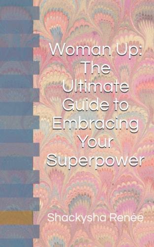 Woman Up The Ultimate Guide to Embracing Your Superpower