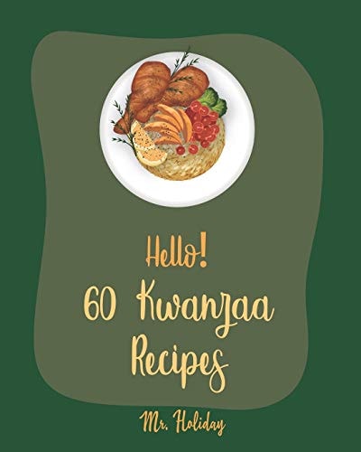 Hello! 60 Kwanzaa Recipes Best Kwanzaa Cookbook Ever For Beginners [Cornbread Recipe, Mashed Potato Cookbook, Tomato Soup Recipe, Chicken Fried Steak Recipe, North African Cookbook] [Book 1]