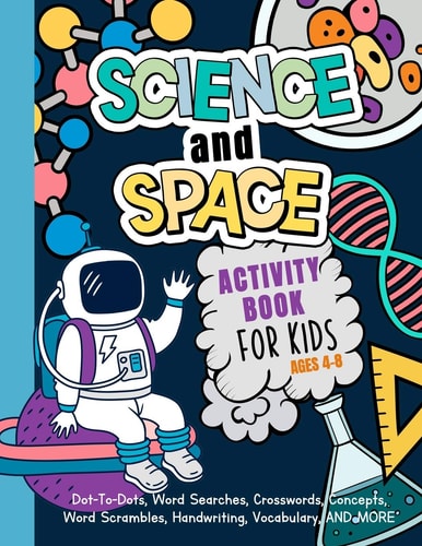 Science And Space Activity Book For Kids Ages 4-8 Learn About Atoms, Magnets, Planets, Organisms, Insects, Dinosaurs, Satellites, Molecules, Photosynthesis, DNA, Amoebas, And More!
