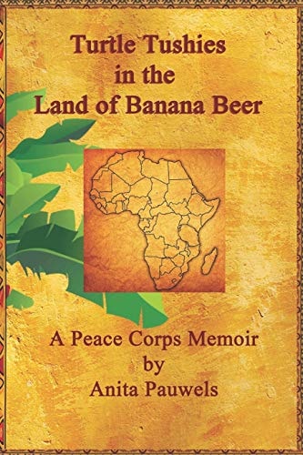 Turtle Tushies in the Land of Banana Beer A Peace Corps Memoir