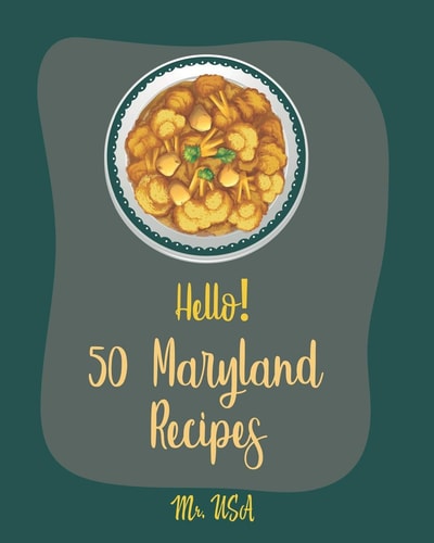 Hello! 50 Maryland Recipes Best Maryland Cookbook Ever For Beginners [Dump Cake Cookbook, Poke Cake Recipes, Cake Frosting, Deviled Eggs Recipes, Vanilla Cake Recipe, Crab Cakes Recipe] [Book 1]