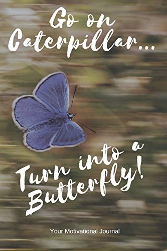Go on Caterpillar... Turn Into a Butterfly! A Motivational Book to Write Down Your Dreams and Goals