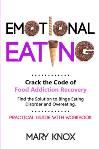 Emotional Eating Crack the Code of Food Addiction Recovery. Find the Solution to Binge Eating Disorder and Overeating. Practical Guide with Workbook.