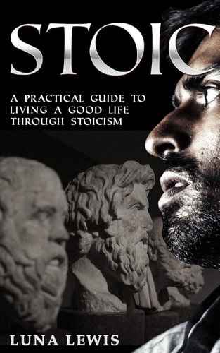 Stoic A Practical Guide to Living a Good Life Through Stoicism
