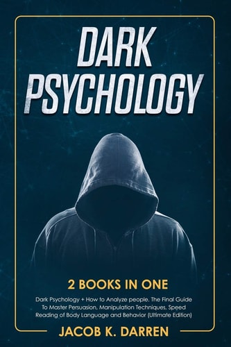 Dark Psychology (2 Books in One) Dark Psychology + How to Analyze People. The Final Guide To Master Persuasion, Manipulation Techniques, Speed Reading of Body Language and Behavior (Ultimate Edition)