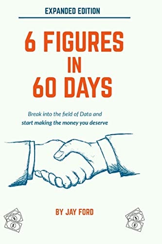 6 Figures in 60 Days Break Into the Field of Data and Start Earning the Money You Deserve