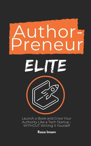 AuthorPreneur Elite Launch Your Book. Become an Authority. Build a WILDLY Profitable Business That Attracts High-Value Clients, Lucrative Speaking Gigs, and Industry Recognition - in 8 Weeks (or Less)