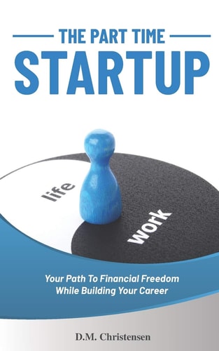 The Part Time Startup Your Path To Financial Freedom While Building Your Career
