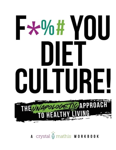 F*** You Diet Culture! The Unapologetic Approach to Healthy Living A Crystal Mathis Workbook