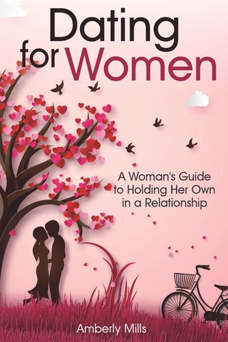 Dating for Women A Woman's Guide to Holding Her Own in a Relationship