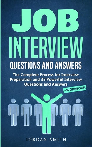 Job Interview Questions and Answers The Complete Process for Interview Preparation! Speaking Skills and Body Language for Winning Interview + 35 Powerful Interview Questions and Answers + Workbook