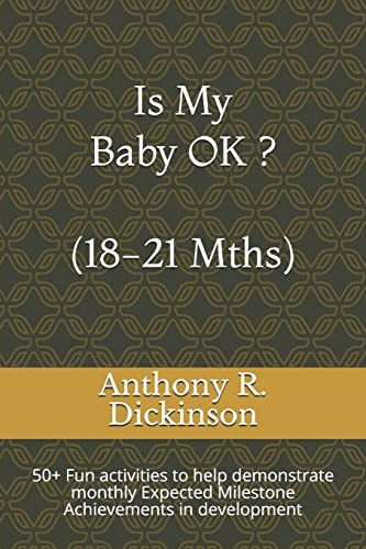 Is My Baby OK ? (18-21 Mths) 50+ Fun Activities to Help Demonstrate Monthly Expected Milestone Achievements in Development